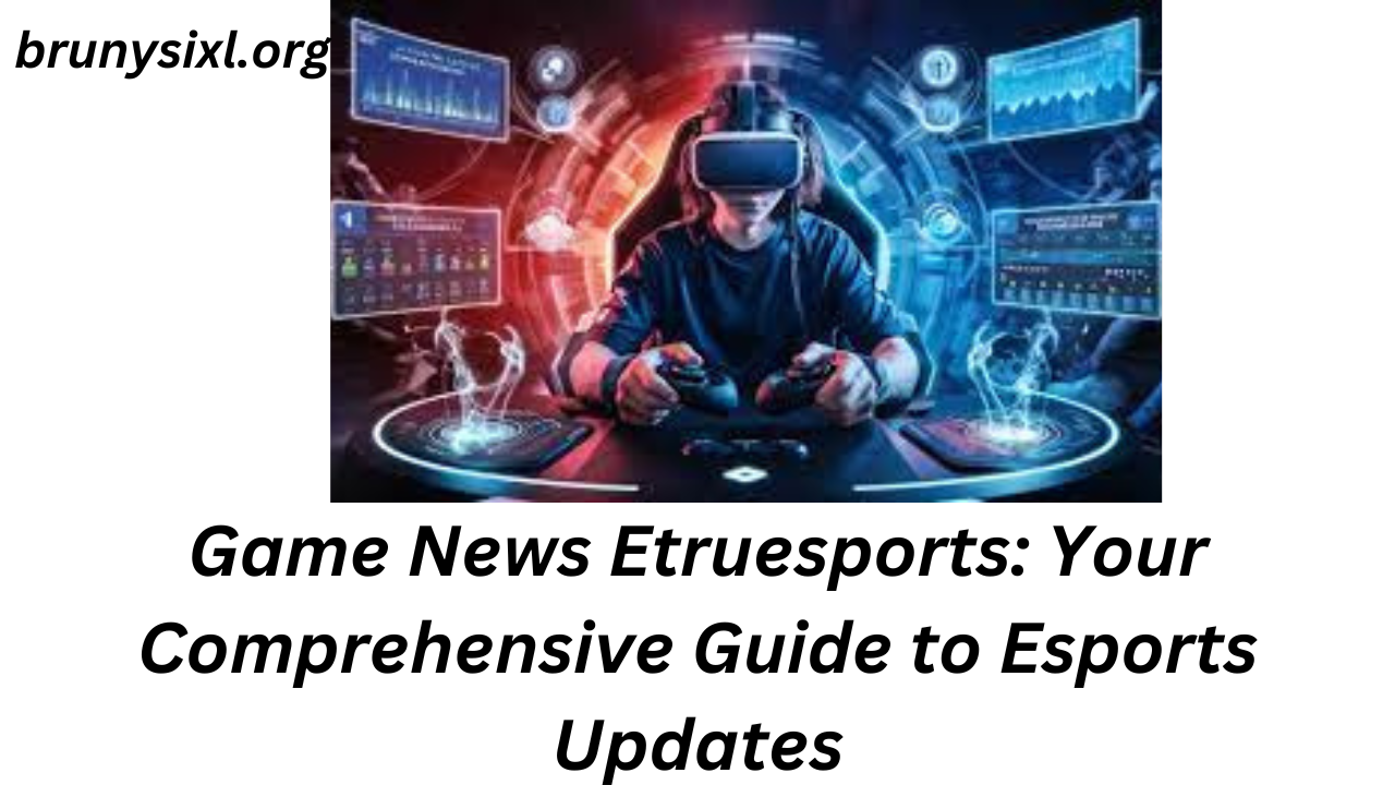 Game News Etruesports: Your Comprehensive Guide